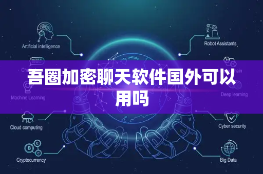 吾圈加密聊天软件国外可以用吗