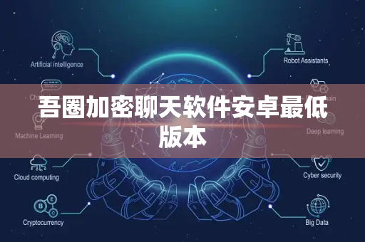 吾圈加密聊天软件安卓最低版本