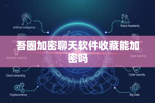 吾圈加密聊天软件收藏能加密吗