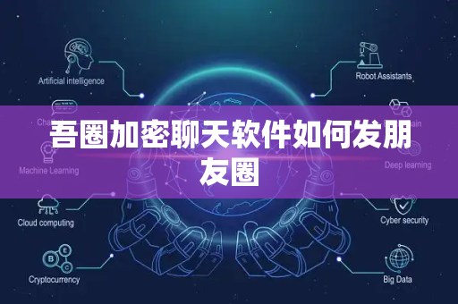 吾圈加密聊天软件如何发朋友圈