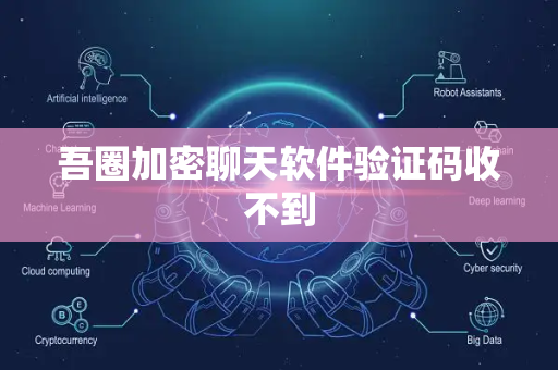 吾圈加密聊天软件验证码收不到