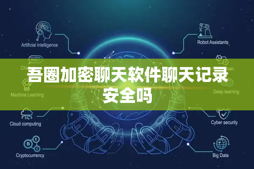 吾圈加密聊天软件聊天记录安全吗