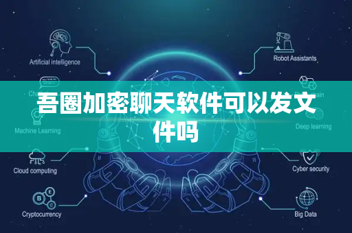 吾圈加密聊天软件可以发文件吗