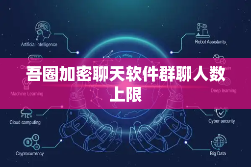 吾圈加密聊天软件群聊人数上限