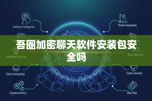 吾圈加密聊天软件安装包安全吗