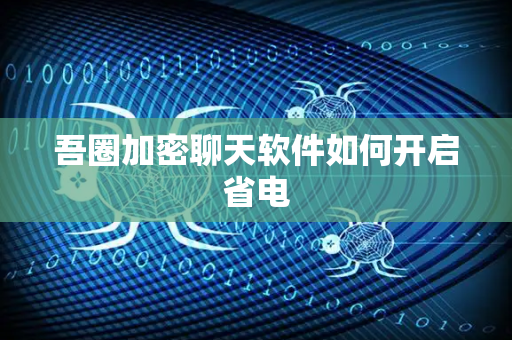 吾圈加密聊天软件如何开启省电