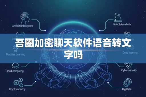 吾圈加密聊天软件语音转文字吗