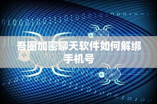 吾圈加密聊天软件如何解绑手机号